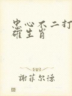 忠心不二打一准确生肖