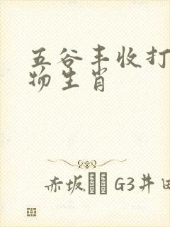 五谷丰收打一动物生肖