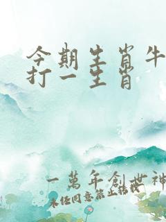 今期生肖牛虎马打一生肖