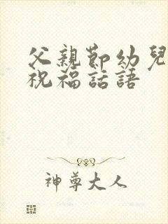 父亲节幼儿园的祝福话语