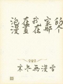 泡在我家的辣妹漫画在哪个软件看