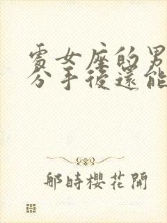 处女座的男人说分手后还能挽回吗