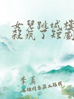 女儿跳城楼后我杀疯了短剧免费观看