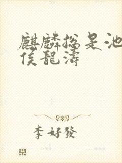 麒麟总是池中物侯龙涛