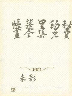 帐篷里的秘密漫画全集免费观看