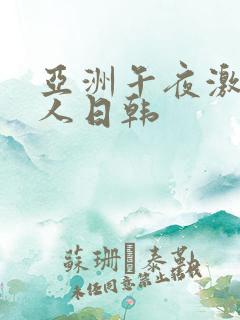 亚洲午夜激情成人日韩