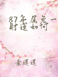 87年属兔一生财运如何
