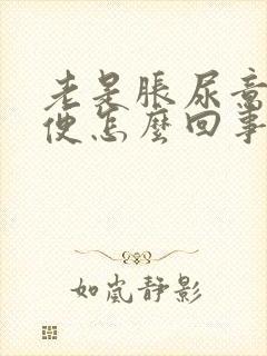 老是胀尿意要小便怎么回事