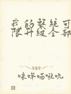 我的系统可以无限升级全部章节免费阅读