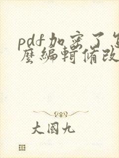 pdf加密了怎么编辑修改内容