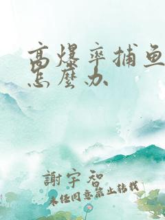 高爆率捕鱼游戏怎么办