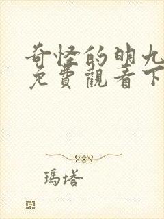奇怪的明九漫画免费观看下拉式