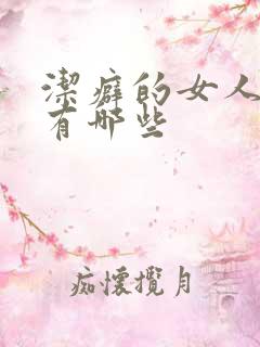 洁癖的女人表现有哪些