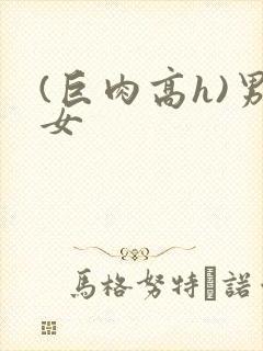 (巨肉高h)男女