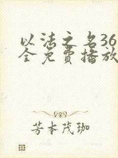 以法之名36集全免费播放