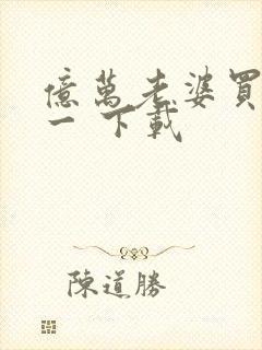 亿万老婆买一送一 下载