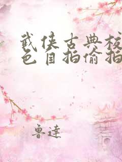 武侠古典校园春色自拍偷拍