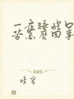 一夜睡醒口干口苦怎么回事