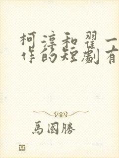 柯淳和翟一莹合作的短剧有哪些