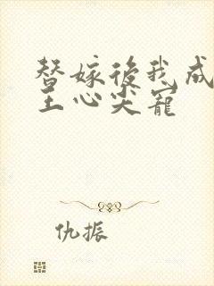 替嫁后我成了冷王心尖宠