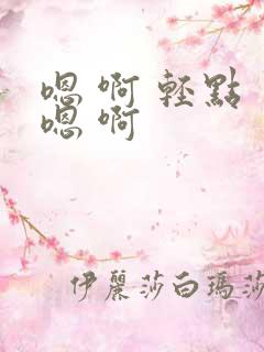 嗯 啊 轻点 嗯 啊