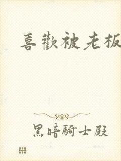 喜欢被老板操
