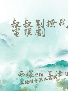 叔叔别撩我观看电视剧