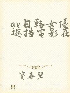 av日韩女优无遮挡电影在线观看