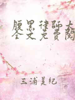 腹黑律师太危险全文免费阅读