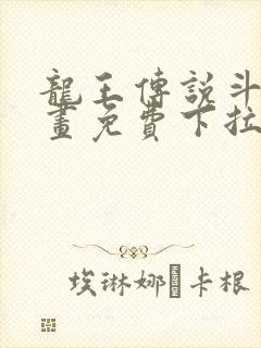 龙王传说斗罗漫画免费下拉式