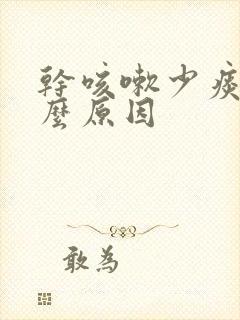 干咳嗽少痰是什么原因