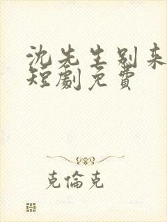 沈先生别来无恙短剧免费