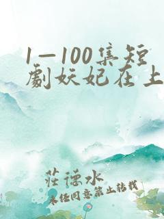 1—100集短剧妖妃在上