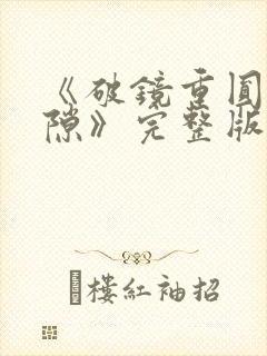 《破镜重圆终有隙》完整版免费观看