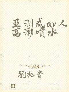 亚洲成av人片高潮喷水
