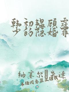 韩初韫顾霆琛顾少的隐婚罪妻小说