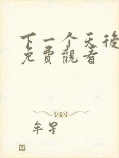 下一个天后短剧免费观看