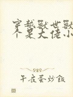 穿越兽世兽夫个个是大佬小说