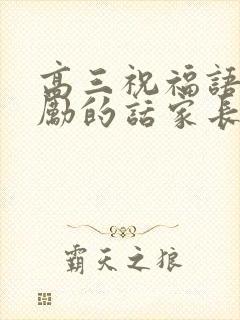 高三祝福语和鼓励的话家长祝孩子高考顺利
