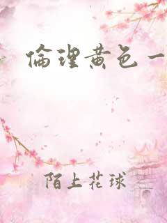 伦理黄色一级片