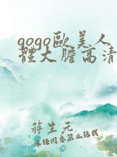 gogo欧美人体大胆高清专业