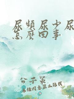 尿频尿少尿黄是怎么回事