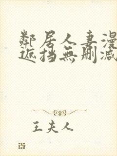 邻居人妻漫画无遮挡无删减免费版