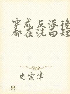 穿成反派后每天都在洗白短剧