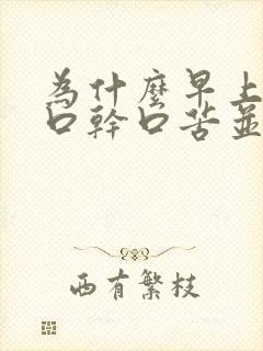 为什么早上起床口干口苦并且有浓黄痰