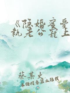 《隐婚蜜爱:偏执老公宠上瘾》