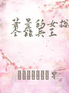 萧晨的女总裁的全能兵王