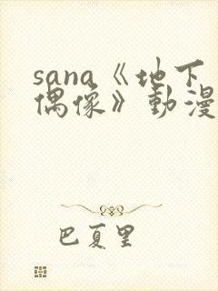 sana《地下偶像》动漫在线观看