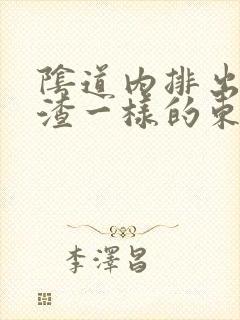 阴道内排出豆腐渣一样的东西是什么