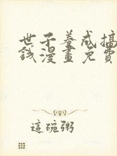世子养成搞钱搞钱漫画免费下拉式六漫画